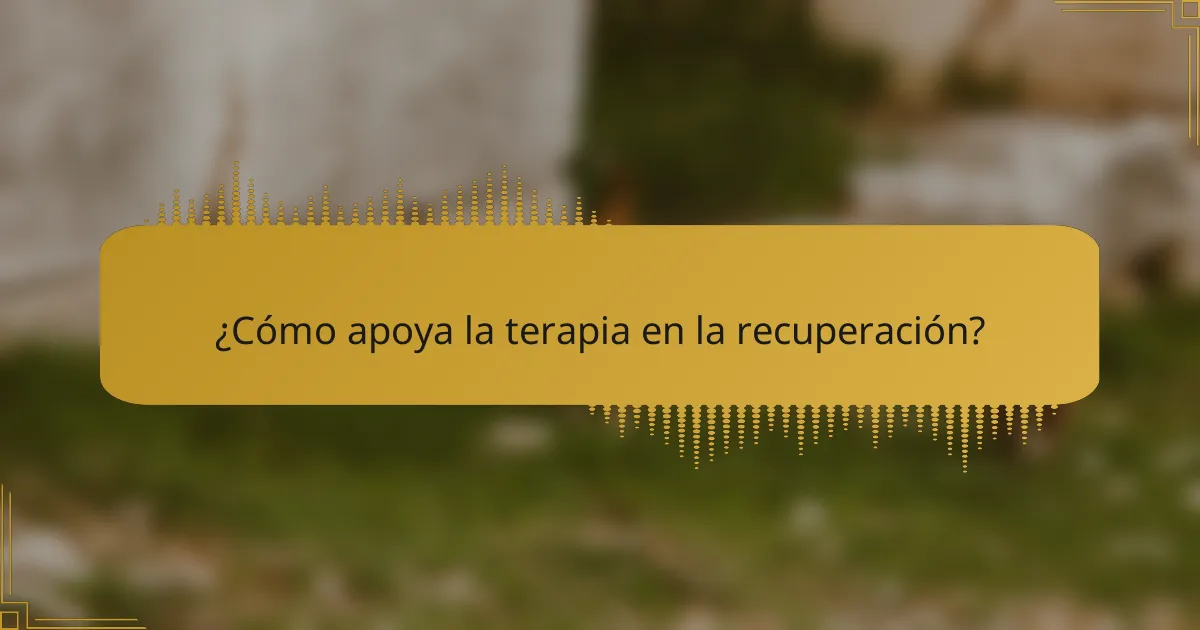 ¿Cómo apoya la terapia en la recuperación?