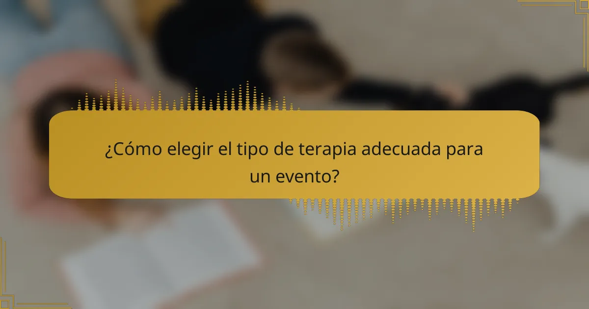 ¿Cómo elegir el tipo de terapia adecuada para un evento?