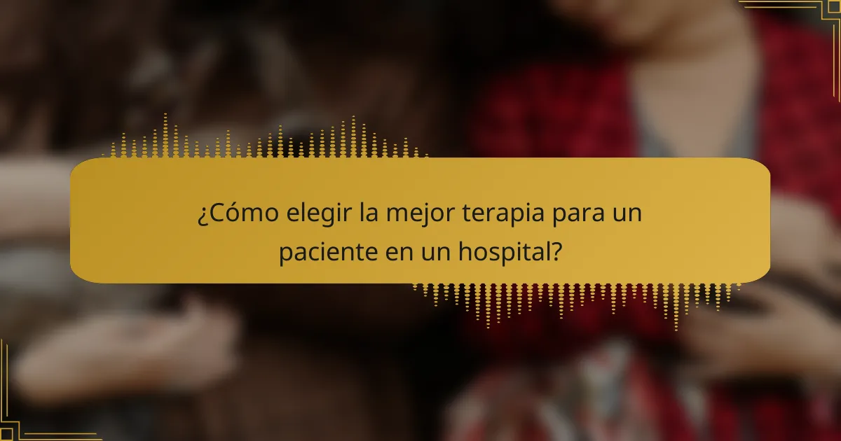 ¿Cómo elegir la mejor terapia para un paciente en un hospital?