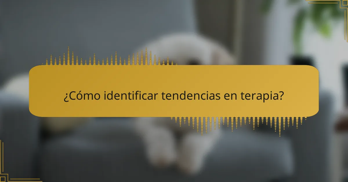 ¿Cómo identificar tendencias en terapia?