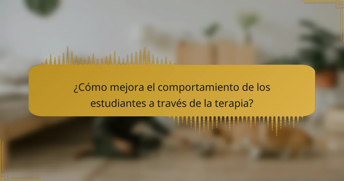¿Cómo mejora el comportamiento de los estudiantes a través de la terapia?