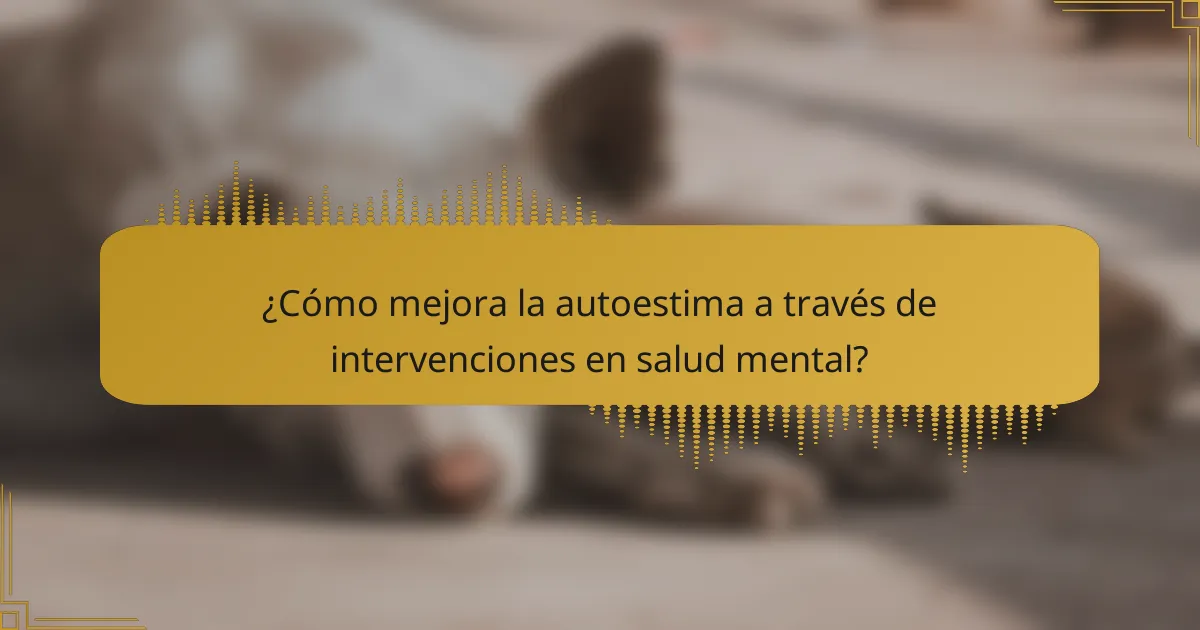 ¿Cómo mejora la autoestima a través de intervenciones en salud mental?