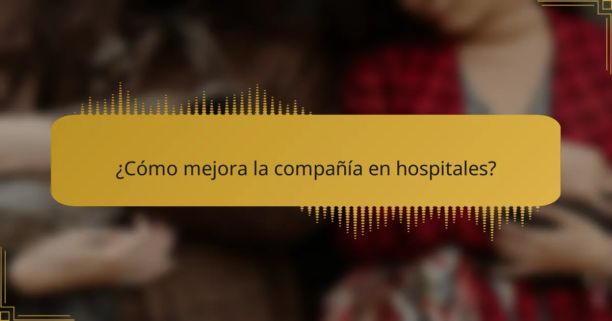 ¿Cómo mejora la compañía en hospitales?