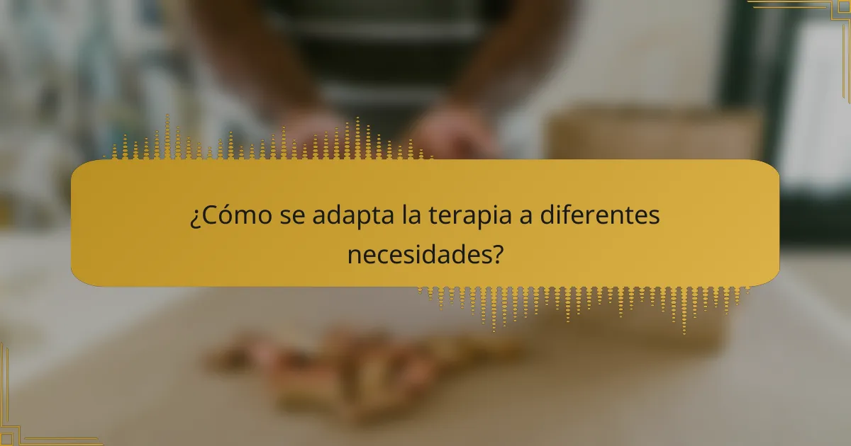 ¿Cómo se adapta la terapia a diferentes necesidades?