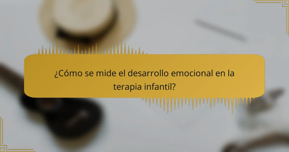 ¿Cómo se mide el desarrollo emocional en la terapia infantil?