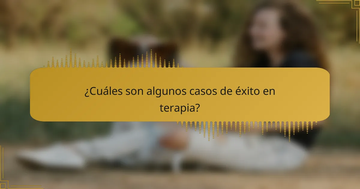 ¿Cuáles son algunos casos de éxito en terapia?