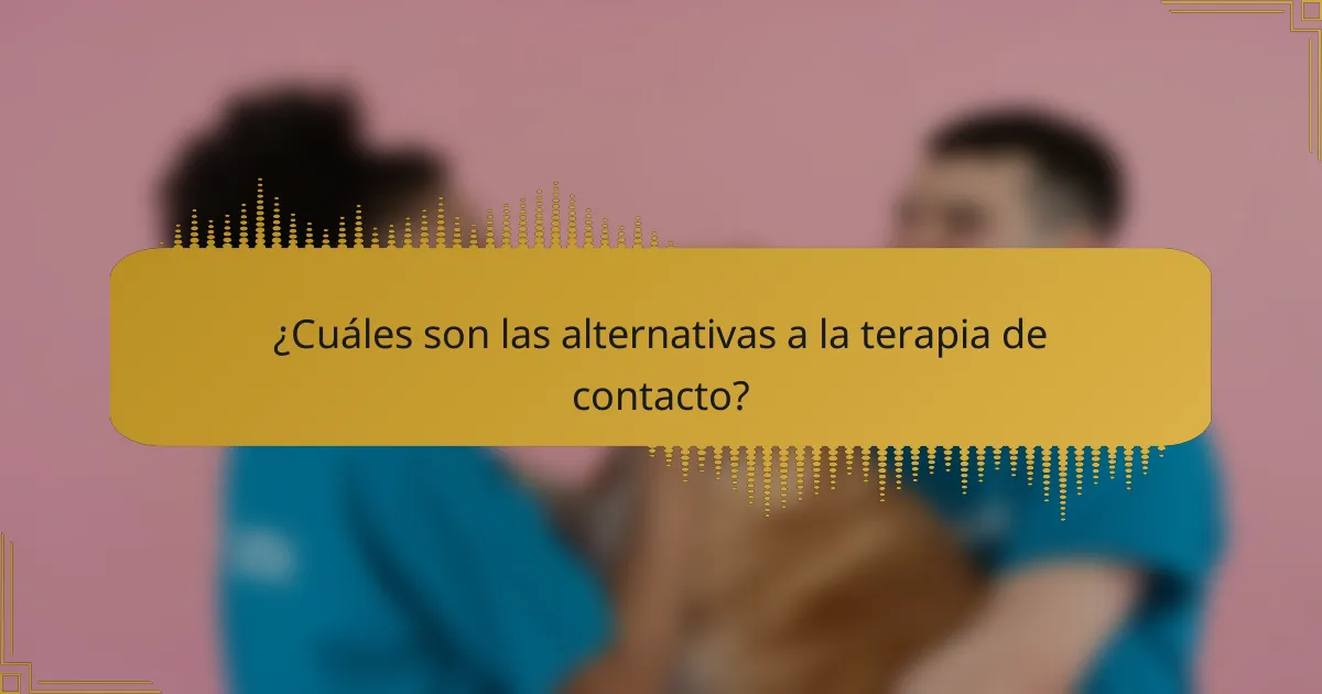 ¿Cuáles son las alternativas a la terapia de contacto?