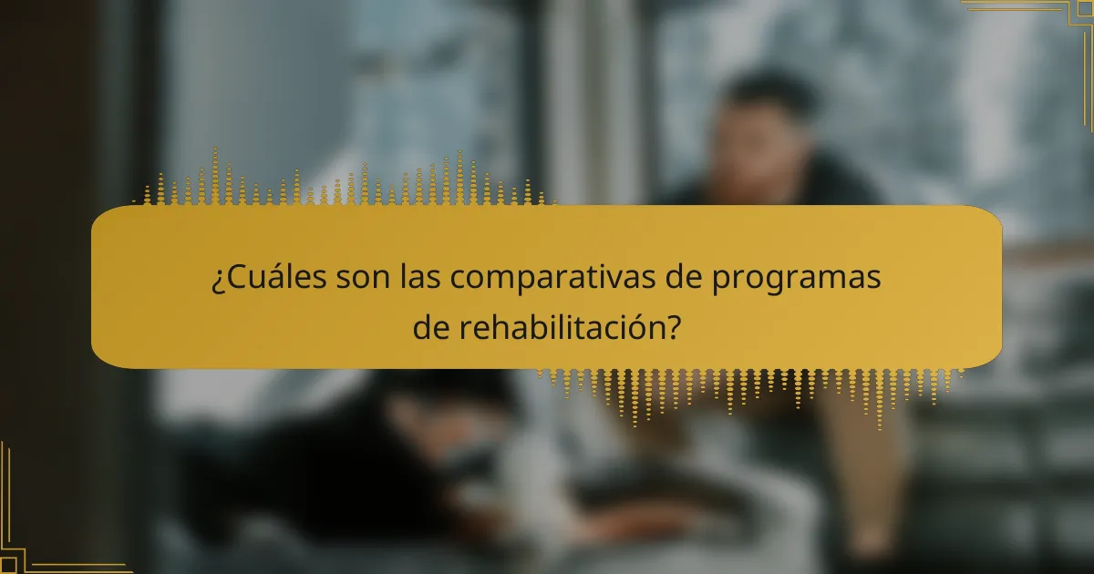 ¿Cuáles son las comparativas de programas de rehabilitación?
