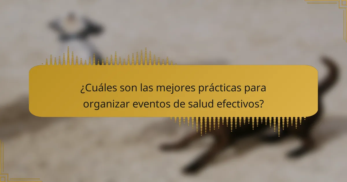 ¿Cuáles son las mejores prácticas para organizar eventos de salud efectivos?
