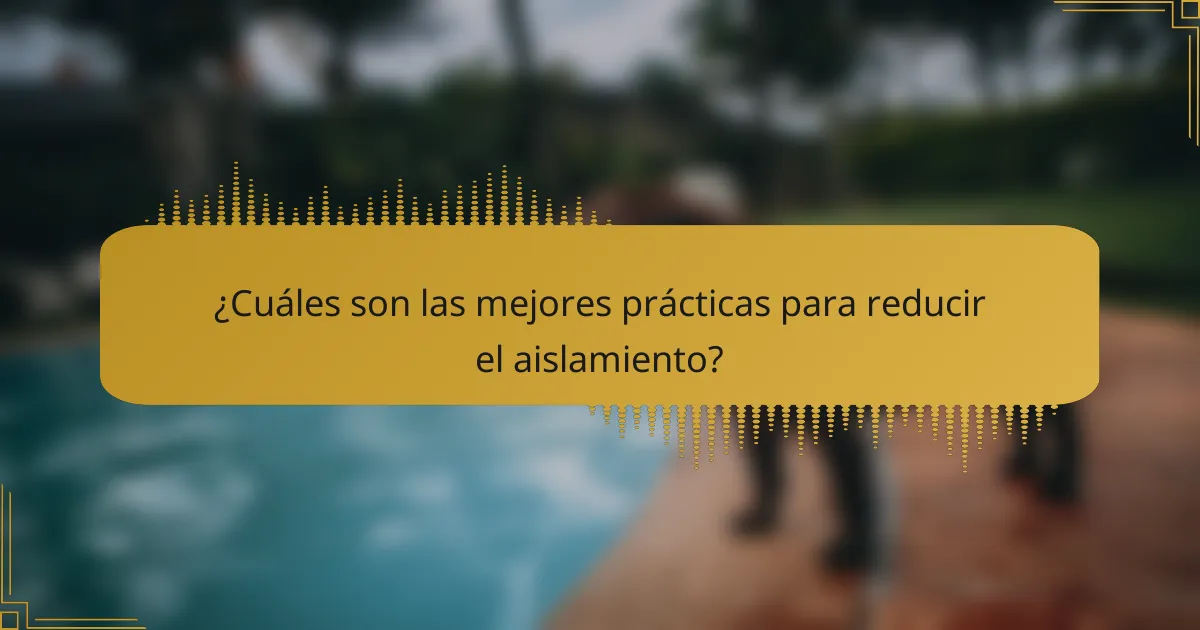 ¿Cuáles son las mejores prácticas para reducir el aislamiento?