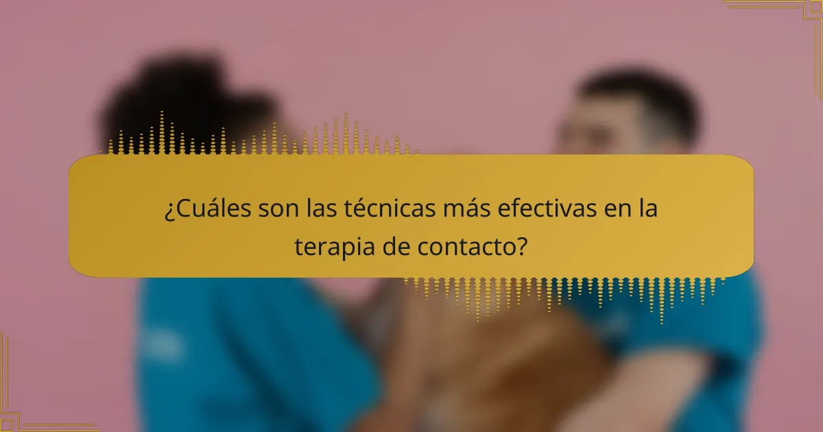 ¿Cuáles son las técnicas más efectivas en la terapia de contacto?