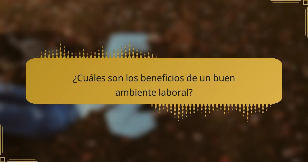 ¿Cuáles son los beneficios de un buen ambiente laboral?