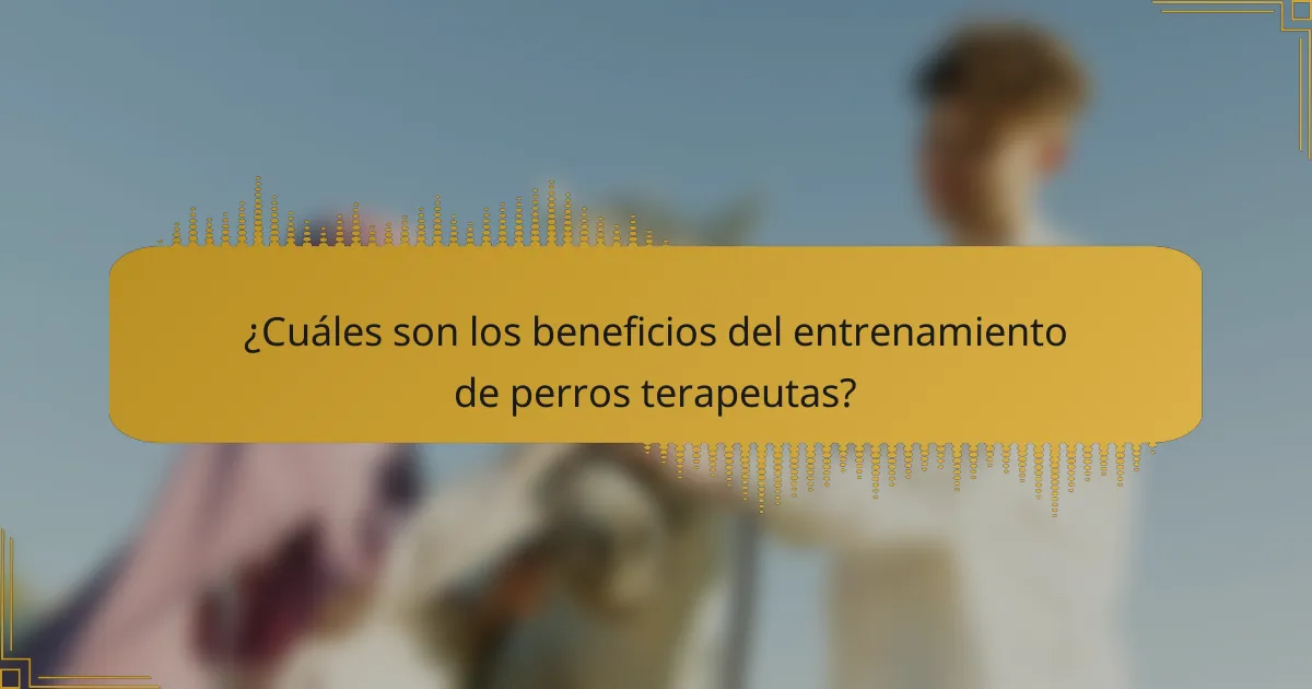 ¿Cuáles son los beneficios del entrenamiento de perros terapeutas?
