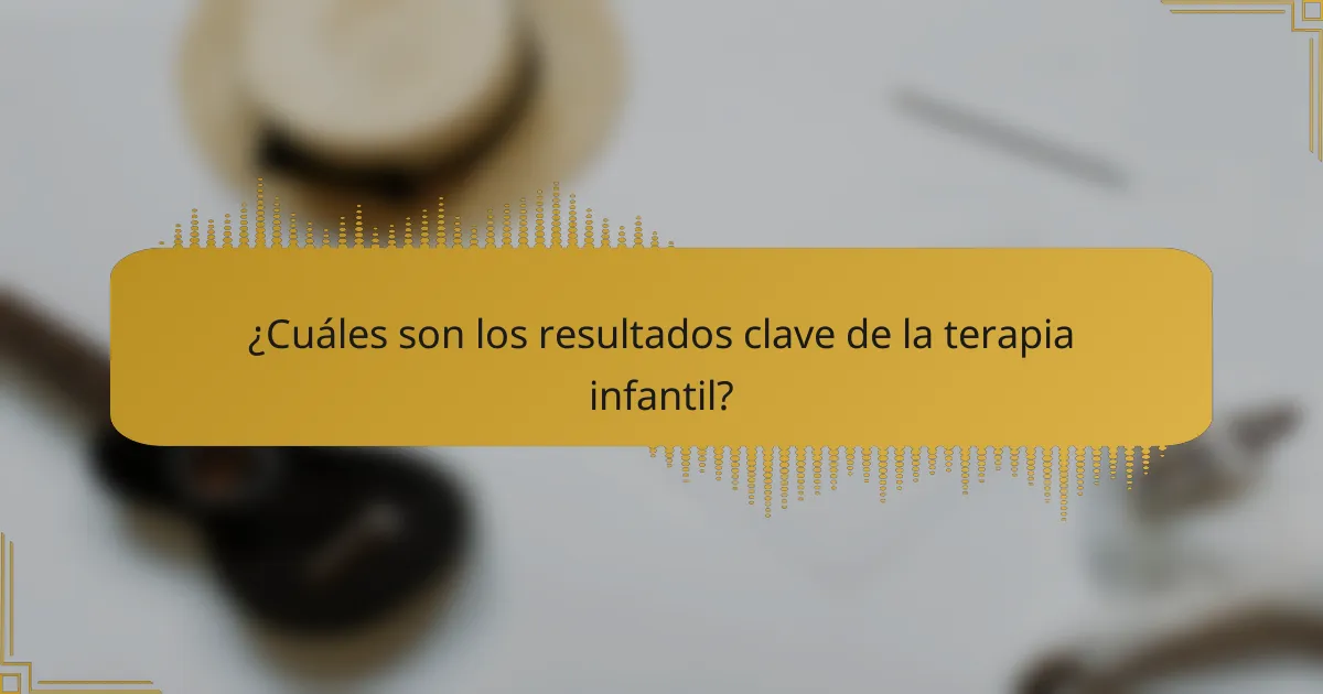 ¿Cuáles son los resultados clave de la terapia infantil?