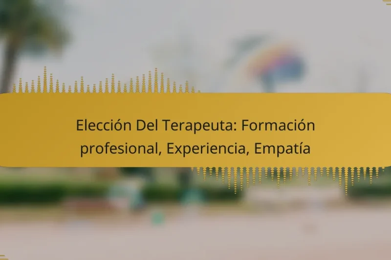 Elección Del Terapeuta: Formación profesional, Experiencia, Empatía