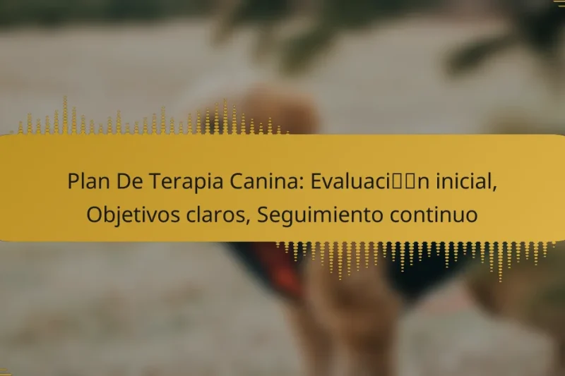 Plan De Terapia Canina: Evaluación inicial, Objetivos claros, Seguimiento continuo