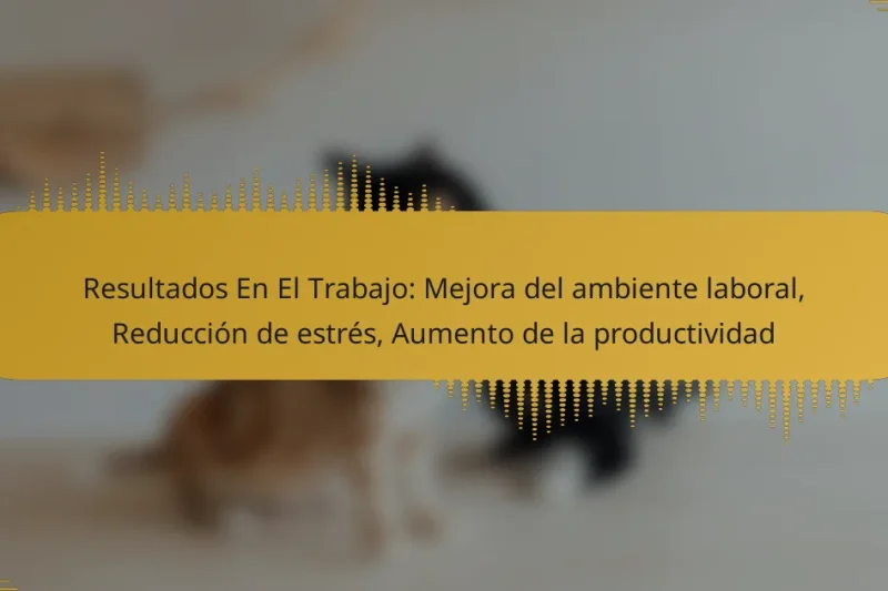 Resultados En El Trabajo: Mejora del ambiente laboral, Reducción de estrés, Aumento de la productividad