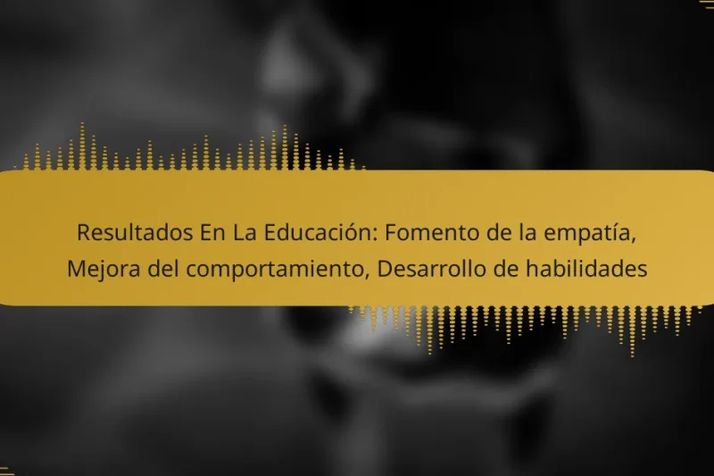 Resultados En La Educación: Fomento de la empatía, Mejora del comportamiento, Desarrollo de habilidades