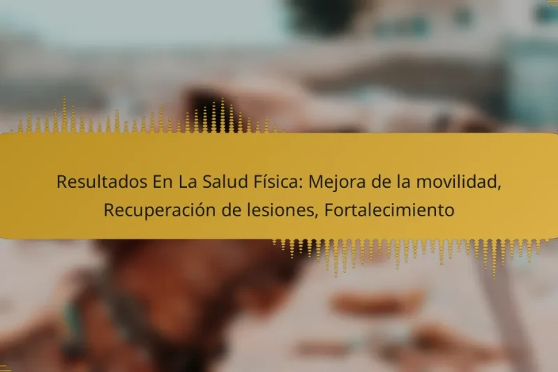 Resultados En La Salud Física: Mejora de la movilidad, Recuperación de lesiones, Fortalecimiento