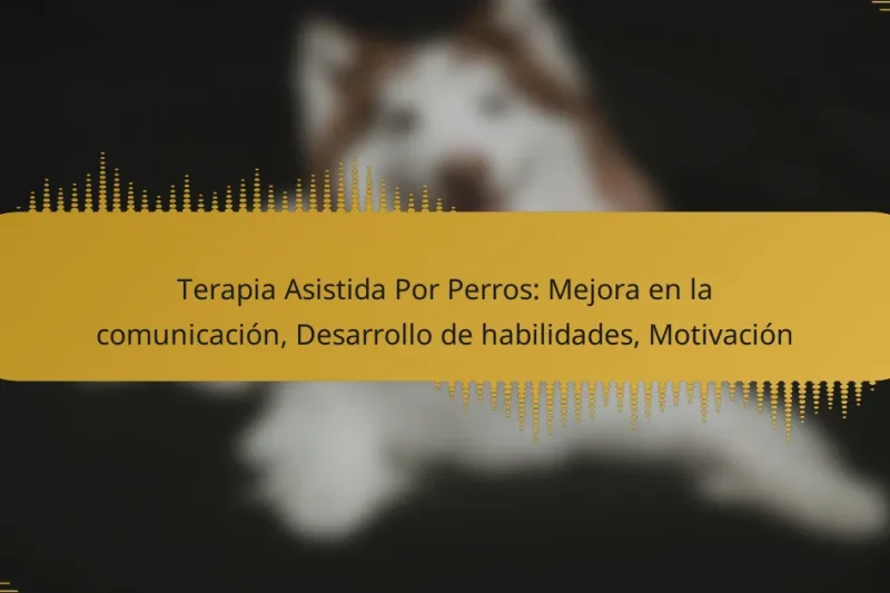 Terapia Asistida Por Perros: Mejora en la comunicación, Desarrollo de habilidades, Motivación