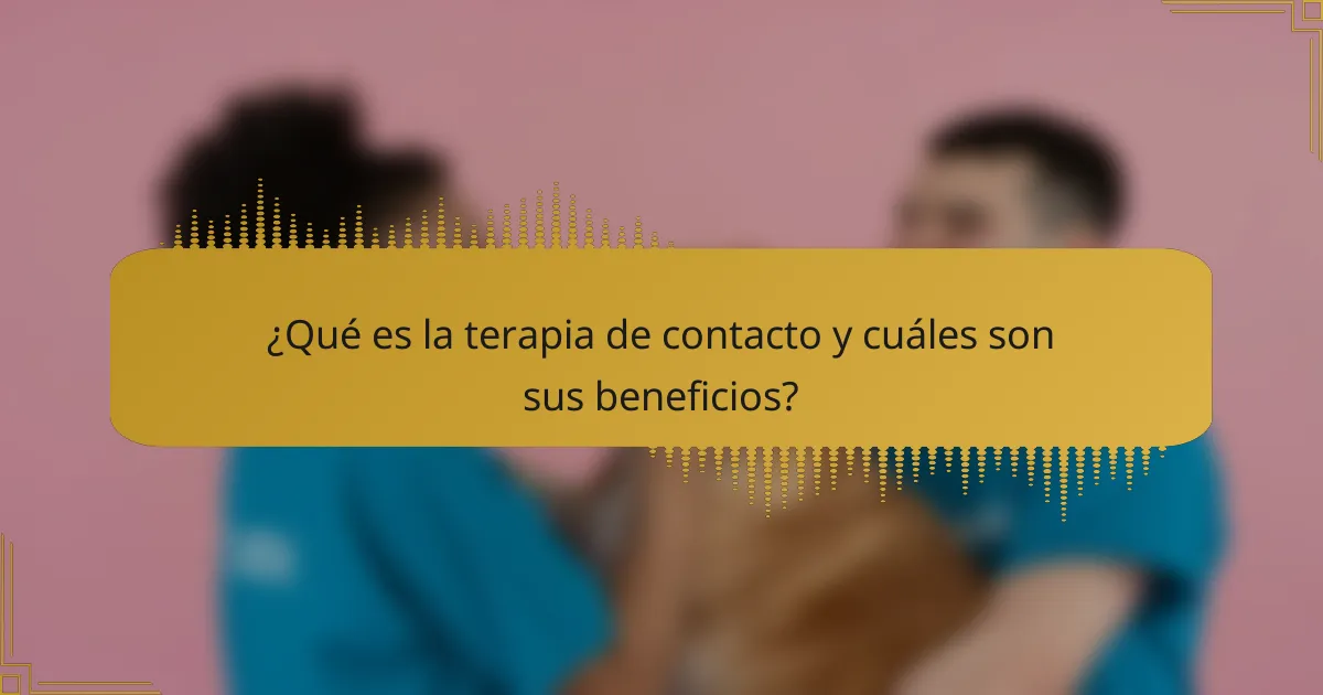 ¿Qué es la terapia de contacto y cuáles son sus beneficios?
