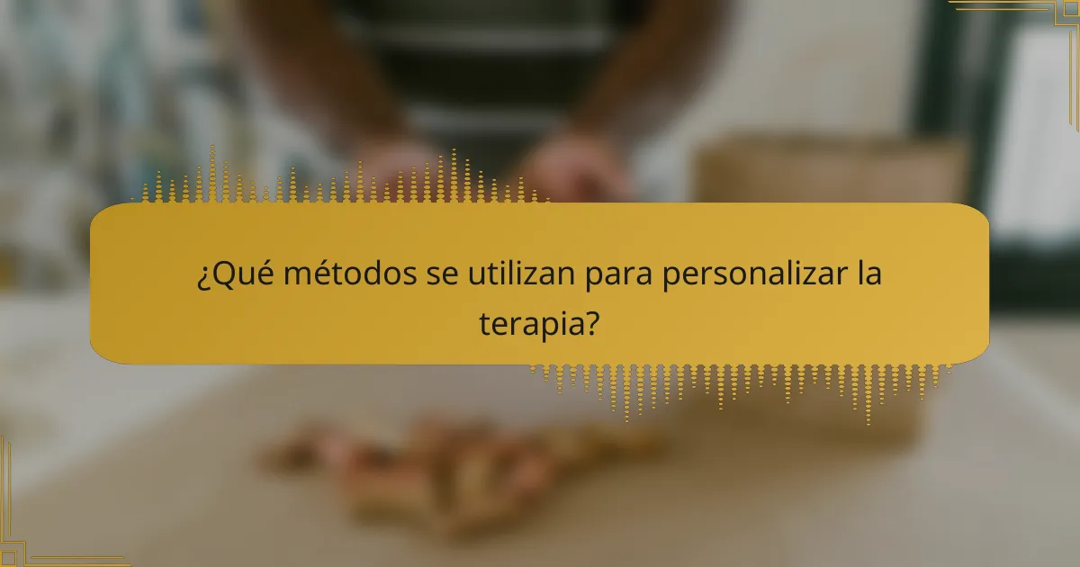 ¿Qué métodos se utilizan para personalizar la terapia?