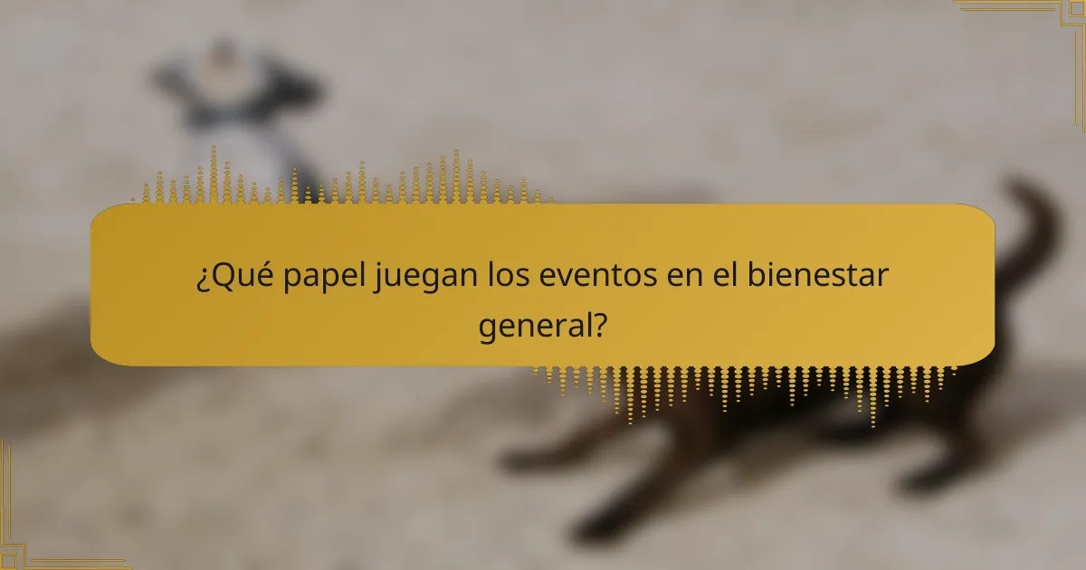 ¿Qué papel juegan los eventos en el bienestar general?