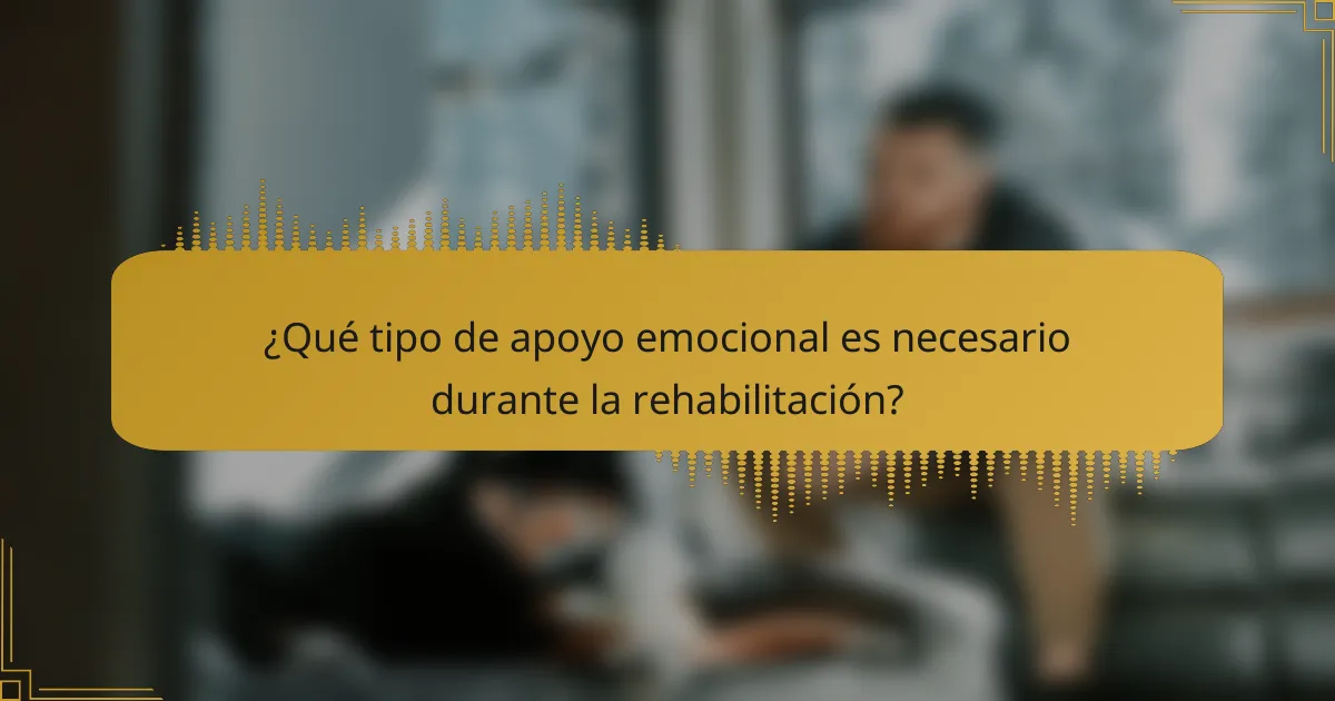 ¿Qué tipo de apoyo emocional es necesario durante la rehabilitación?