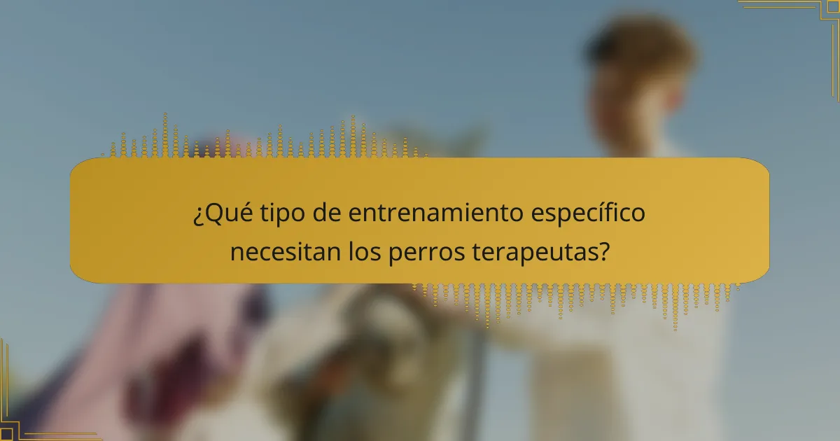 ¿Qué tipo de entrenamiento específico necesitan los perros terapeutas?