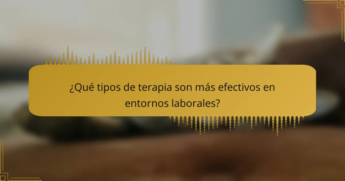 ¿Qué tipos de terapia son más efectivos en entornos laborales?