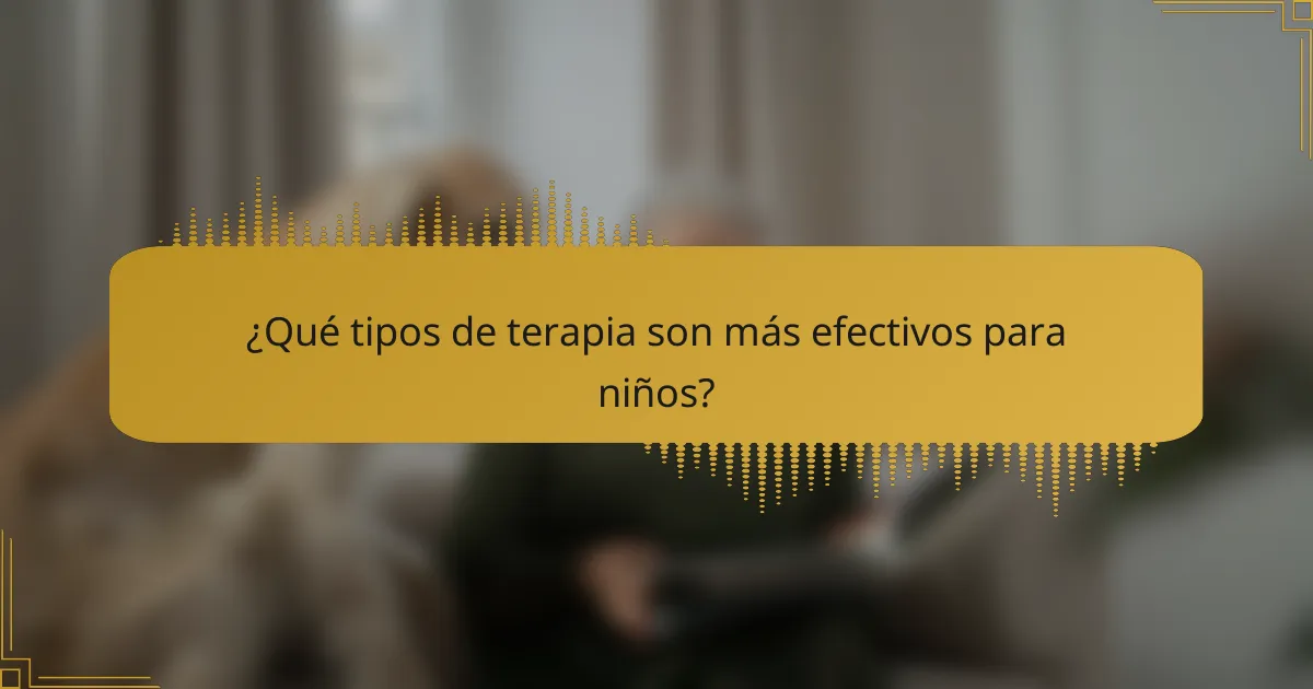 ¿Qué tipos de terapia son más efectivos para niños?